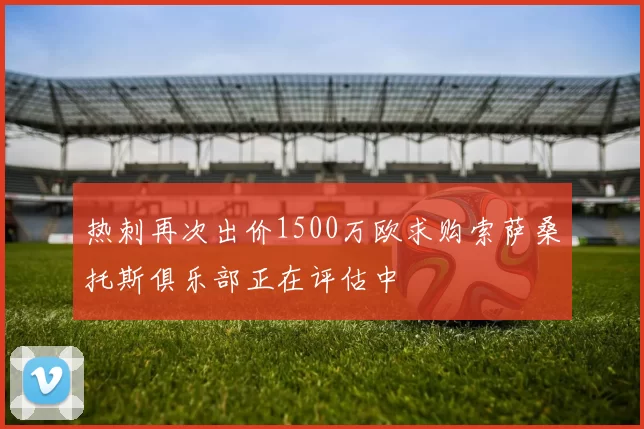 热刺再次出价1500万欧求购索萨桑托斯俱乐部正在评估中